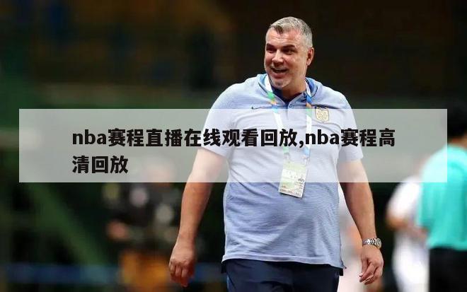 nba赛程直播在线观看回放,nba赛程高清回放