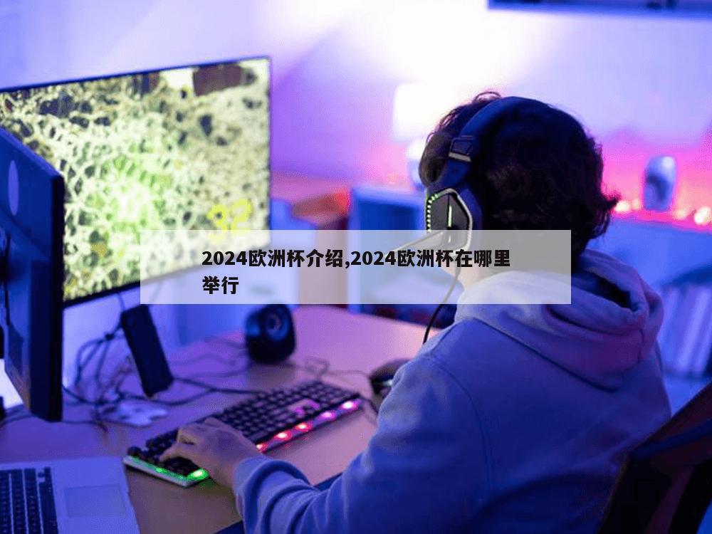 2024欧洲杯介绍,2024欧洲杯在哪里举行