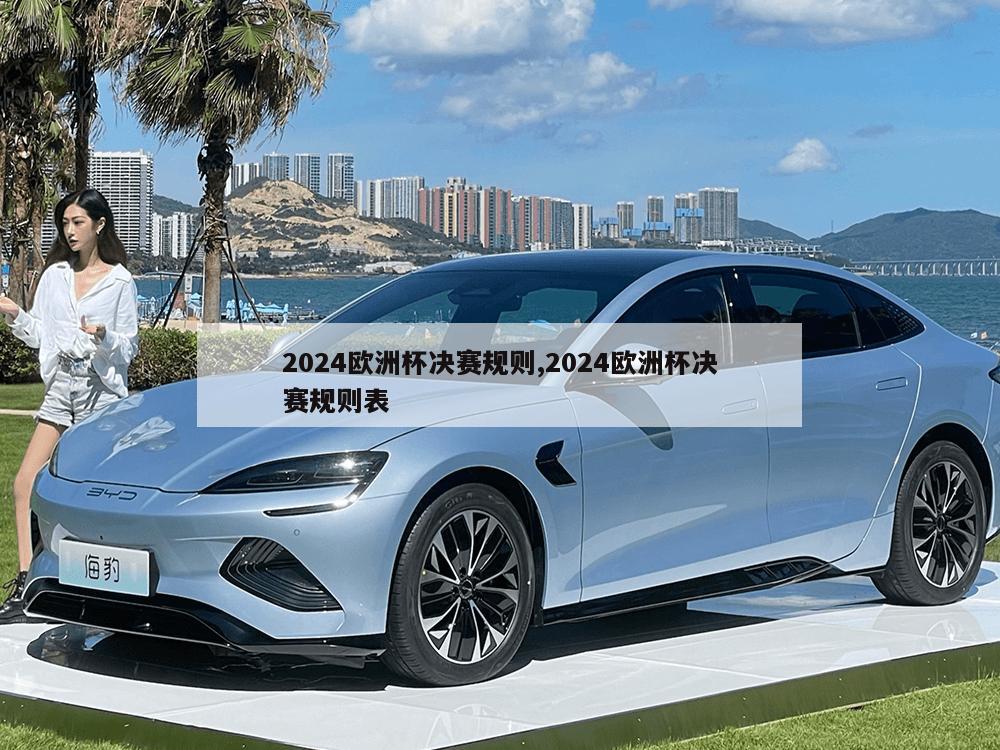 2024欧洲杯决赛规则,2024欧洲杯决赛规则表