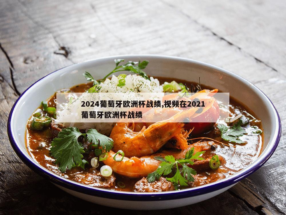 2024葡萄牙欧洲杯战绩,视频在2021葡萄牙欧洲杯战绩