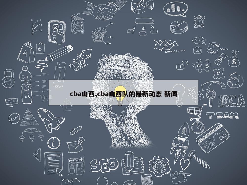 cba山西,cba山西队的最新动态 新闻