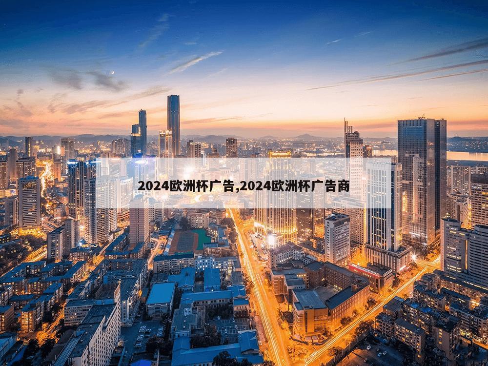 2024欧洲杯广告,2024欧洲杯广告商