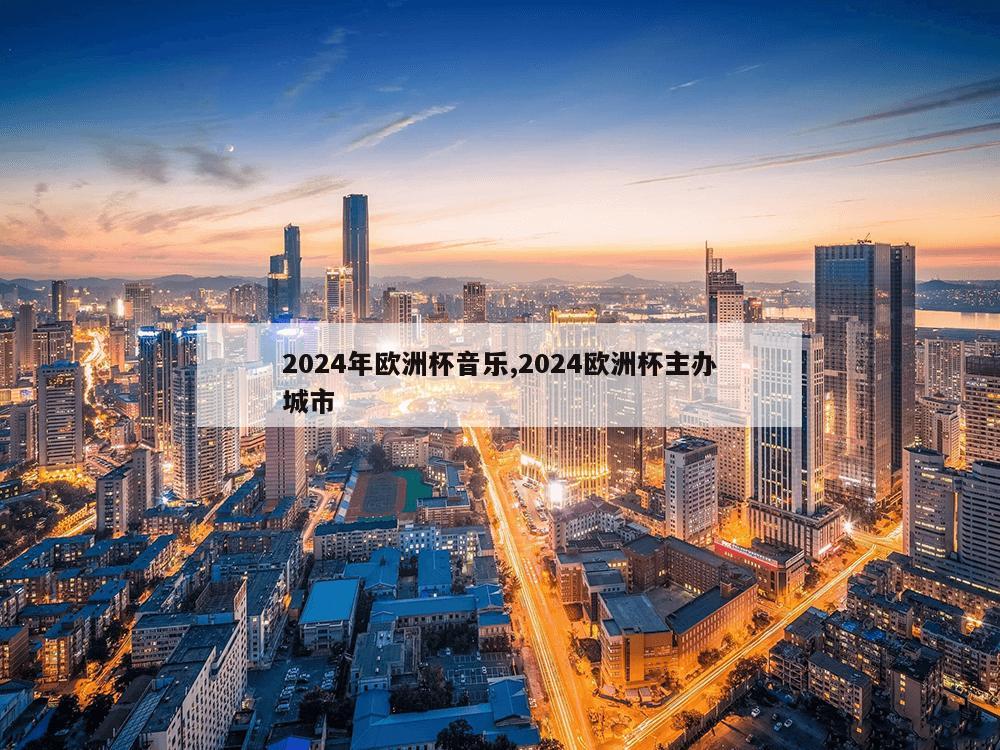 2024年欧洲杯音乐,2024欧洲杯主办城市